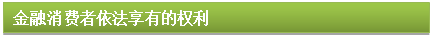 文本框: 金融消費者依法享有的權利